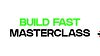 Build Fast Masterclass