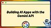 Building AI Apps with the Gemini API