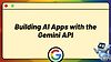 Building AI Apps with the Gemini API