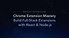 Chrome Extension Mastery: Build Full-Stack Extensions with React & Node.js
