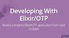 Developing With Elixir/OTP