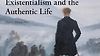 Existentialism and the Authentic Life