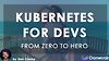 From Zero to Hero: Kubernetes for Developers