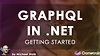 Getting Started: GraphQL in .NET