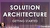 Getting Started: Solution Architecture