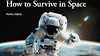 How to Survive in Space