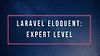 Laravel Eloquent: Expert Level