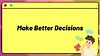 Learning to Make Better Decisions [Decision-Making]