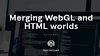 Merging WebGL and HTML worlds