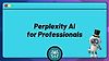 Perplexity AI for Professionals