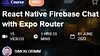 React Native Firebase Chat with Expo Router