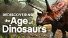 Rediscovering the Age of Dinosaurs