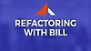 Refactoring With Bill