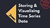 Storing & Visualizing Time Series Data