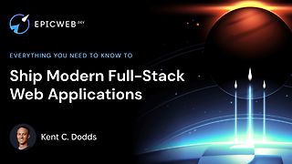 Epic Web. Ship Modern Full-Stack Web Applications