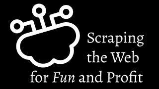 Scraping the Web for Fun and Profit