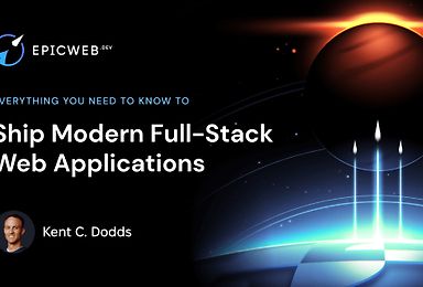 Epic Web. Ship Modern Full-Stack Web Applications