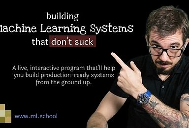 Learn to Build Machine Learning Systems That Don't Suck