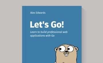 Let's Go! Learn to Build Professional Web Applications With Golang [Professional Package]