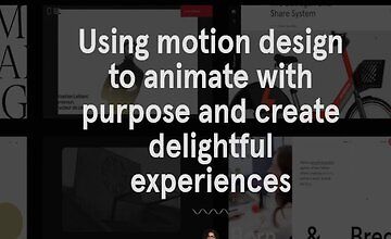 Using motion design to animate with purpose and create delightful experiences